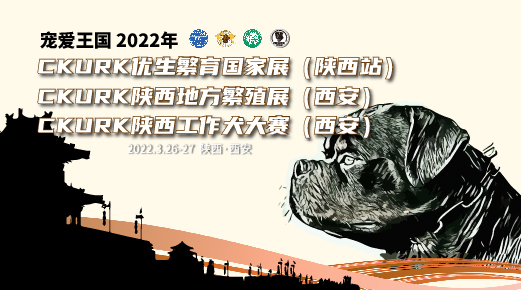 宠爱王国2022年CKURK优生繁育国家展（陕西站）、陕西地方繁殖展（西安）、 陕西工作大赛报名通知
