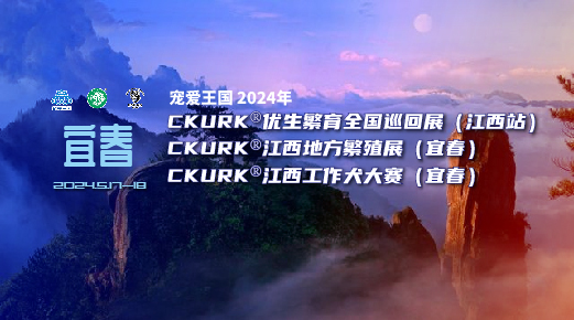 宠爱王国2024年CKURK®优生繁育全国巡回展（江西站）、江西地方繁殖展（宜春）、江西工作大赛