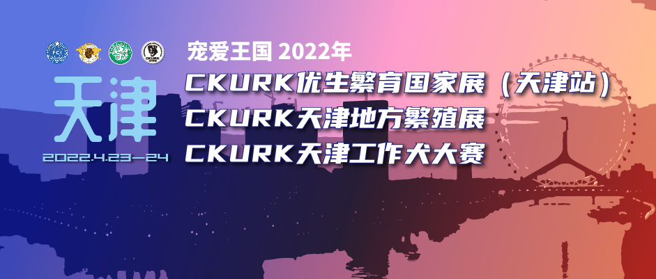 宠爱王国2022年CKURK优生繁育国家展（天津站）、天津地方繁殖展（北辰）、 天津工作大赛